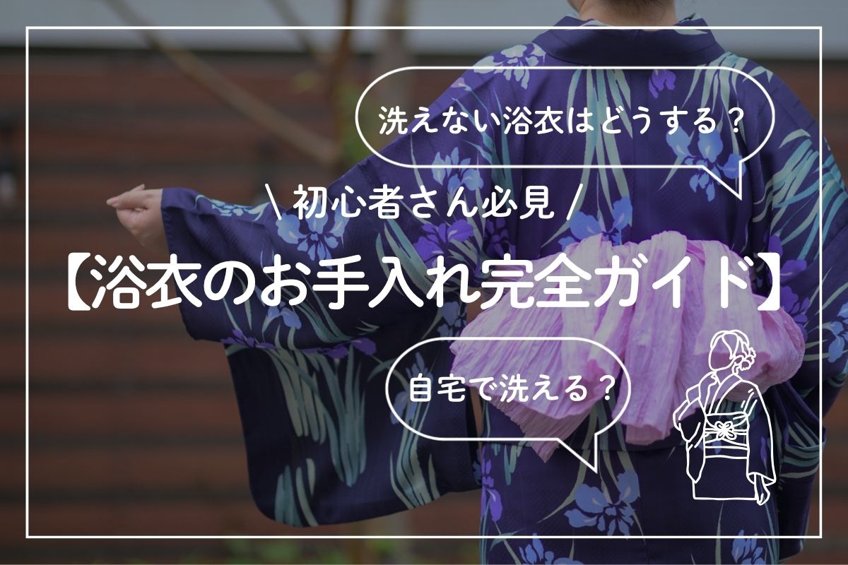 浴衣のお手入れ完全ガイド：自宅で洗える？洗えない浴衣はどうする 