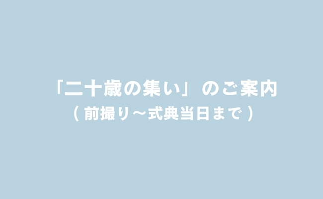 「二十歳の集い」のご案内（前撮り～成人式まで）








